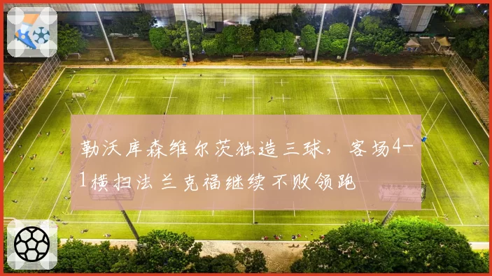勒沃库森维尔茨独造三球,客场4-1横扫法兰克福继续不败领跑