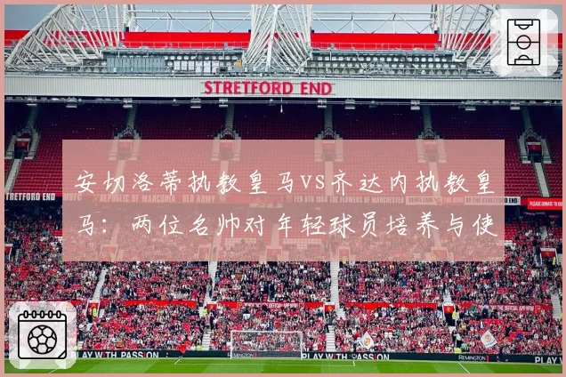 安切洛蒂执教皇马vs齐达内执教皇马:两位名帅对年轻球员培养与使用比例对比