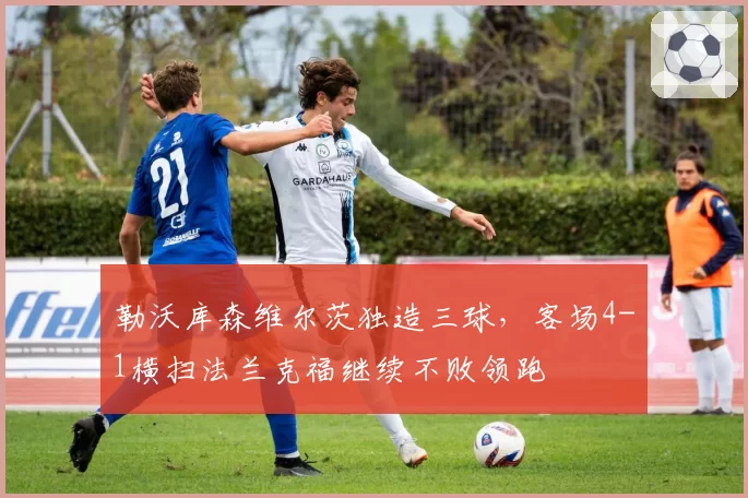 勒沃库森维尔茨独造三球,客场4-1横扫法兰克福继续不败领跑